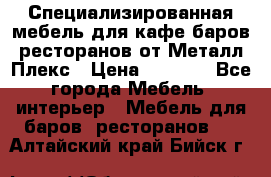 Специализированная мебель для кафе,баров,ресторанов от Металл Плекс › Цена ­ 5 000 - Все города Мебель, интерьер » Мебель для баров, ресторанов   . Алтайский край,Бийск г.